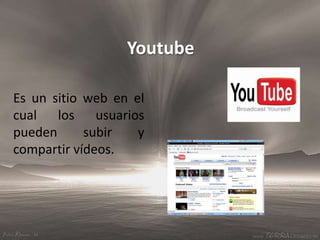 Youtube<br />Es un sitio web en el cual los usuarios pueden subir y compartir vídeos.<br />