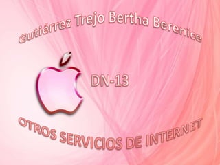 Gutiérrez Trejo Bertha BereniceDN-13OTROS SERVICIOS DE INTERNET 