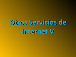 Otros Servicios de Internet V 
