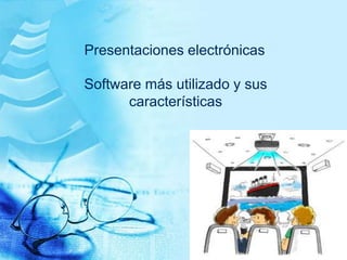 Presentaciones electrónicas Software más utilizado y sus características 