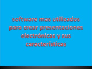 software mas utilizados para crear presentaciones electrónicas y sus características