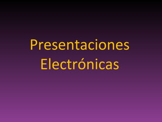 Presentaciones
Electrónicas
 