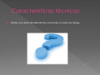    Existe una serie de elementos comunes a todos los blogs.
 