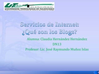 Alumna: Claudia Hernández Hernández
                   DN13
Profesor: Lic. José Raymundo Muñoz Islas
 
