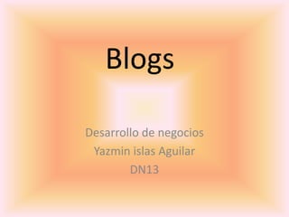 Blogs

Desarrollo de negocios
 Yazmin islas Aguilar
        DN13
 