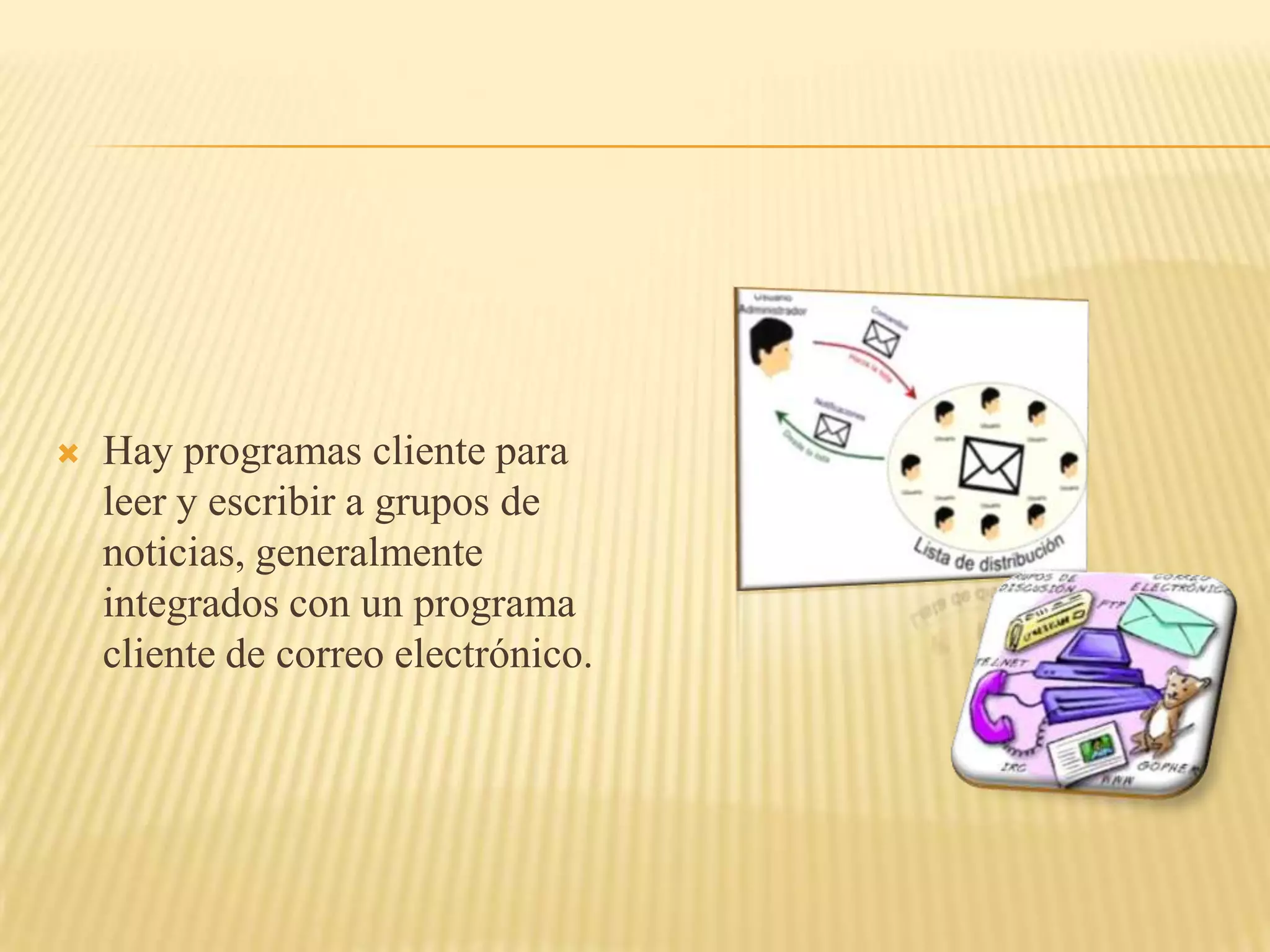    Hay programas cliente para
    leer y escribir a grupos de
    noticias, generalmente
    integrados con un programa
    cliente de correo electrónico.
 