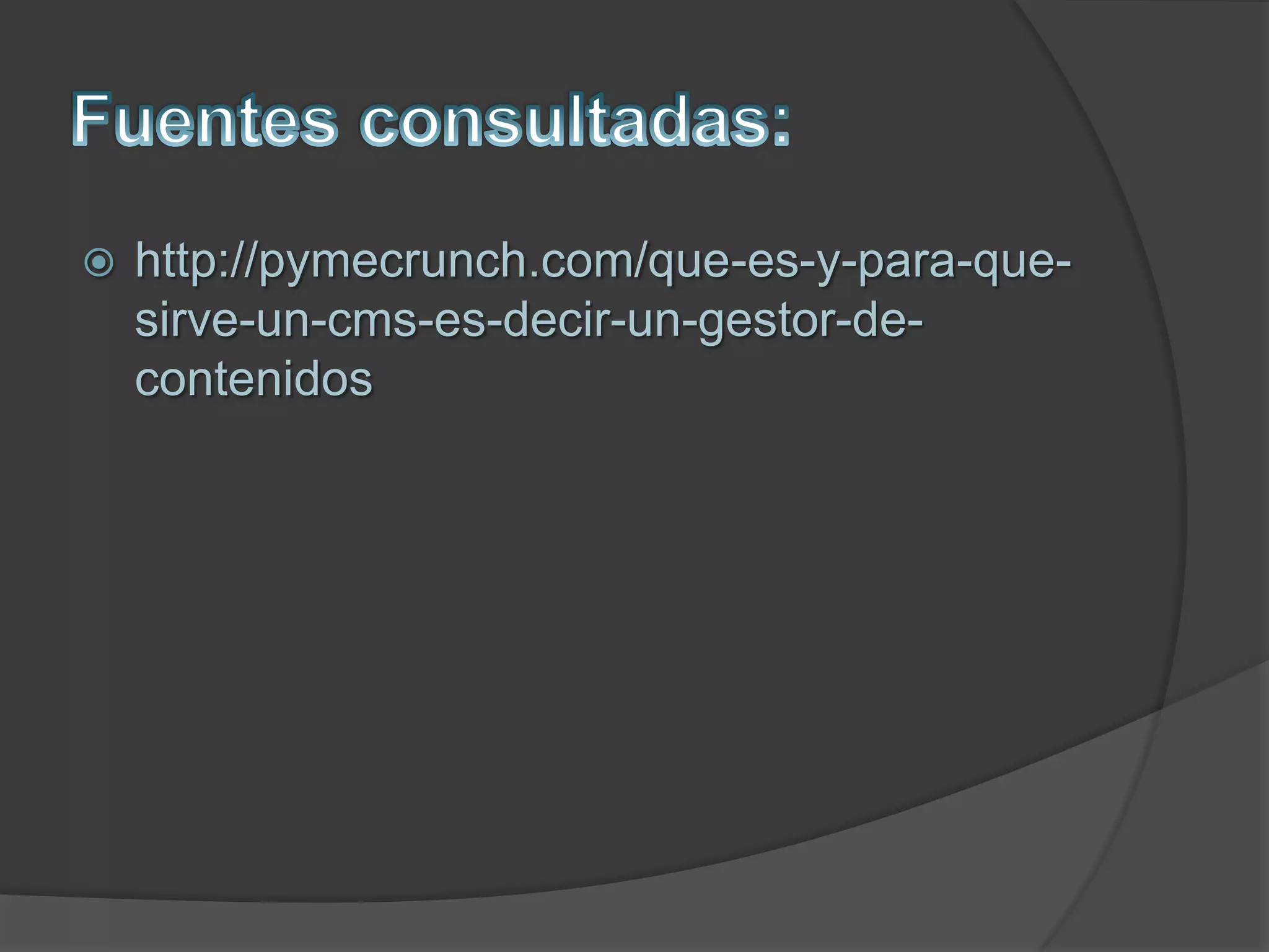  http://pymecrunch.com/que-es-y-para-que-
sirve-un-cms-es-decir-un-gestor-de-
contenidos