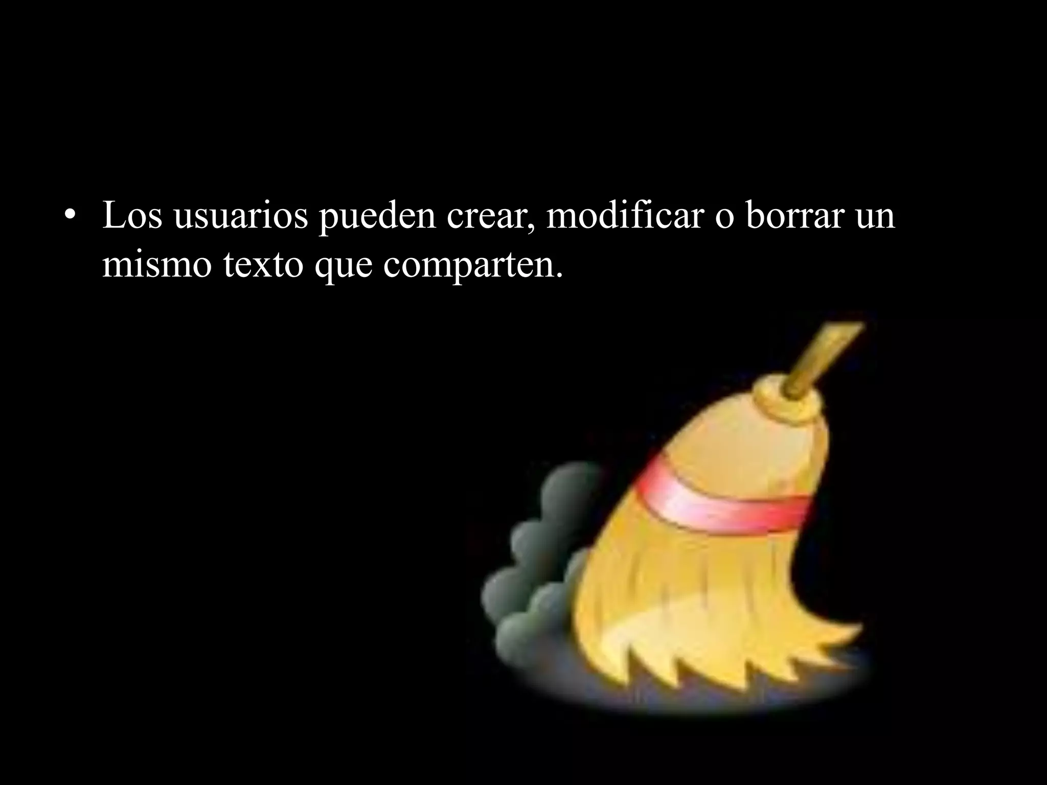 • Los usuarios pueden crear, modificar o borrar un
  mismo texto que comparten.
 