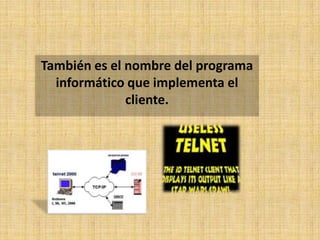 También es el nombre del programa
  informático que implementa el
              cliente.
 