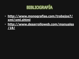BIBLIOGRAFÍA

• http://www.monografias.com/trabajos7/
  xml/xml.shtml
• http://www.desarrolloweb.com/manuales
  /18/
 