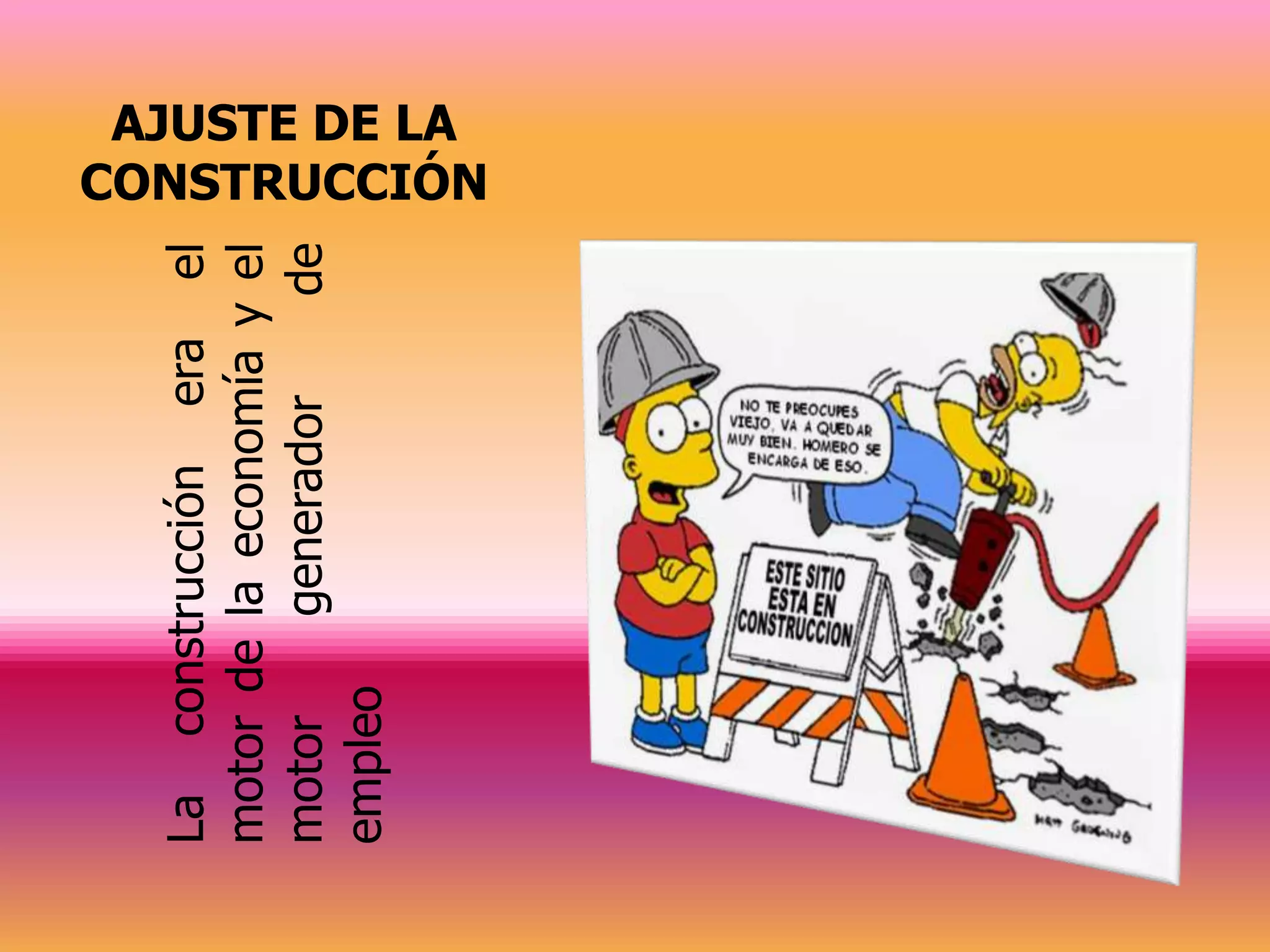 La construcción era el
motor de la economía y el
motor    generador    de
empleo
                             AJUSTE DE LA
                            CONSTRUCCIÓN
 