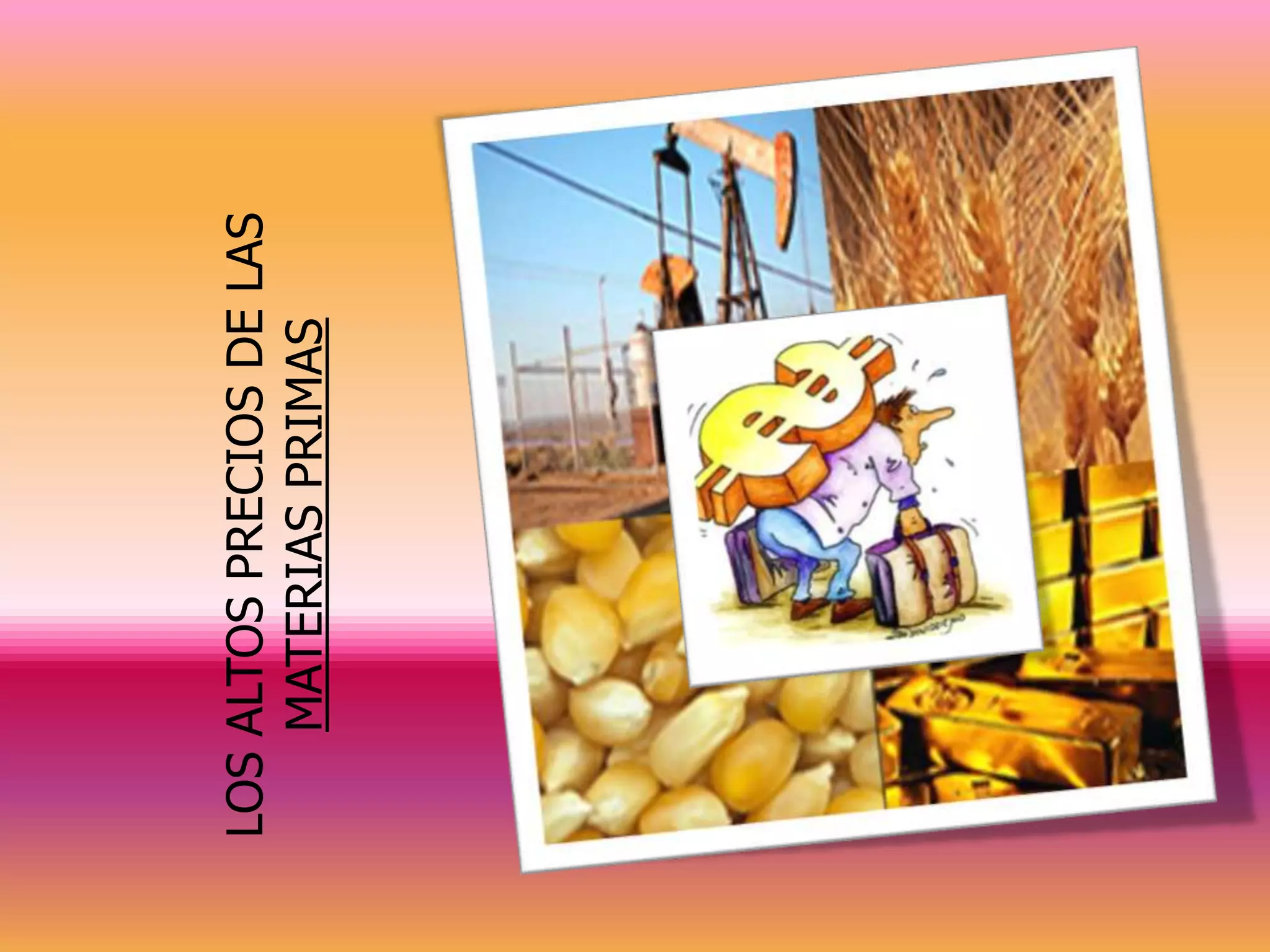 LOS ALTOS PRECIOS DE LAS
    MATERIAS PRIMAS
 