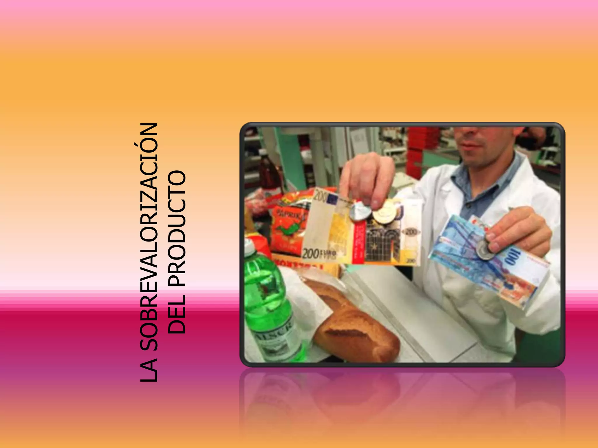 LA SOBREVALORIZACIÓN
    DEL PRODUCTO
 