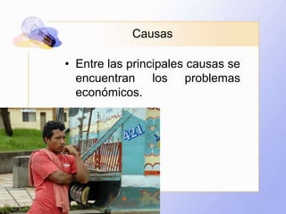 CausasEntre las principales causas se encuentran los problemas económicos.