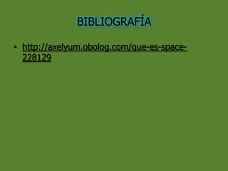 BIBLIOGRAFÍA
• http://axelyum.obolog.com/que-es-space-
228129