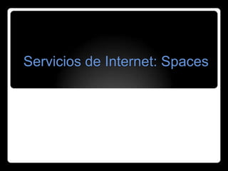 Servicios de Internet: Spaces
 