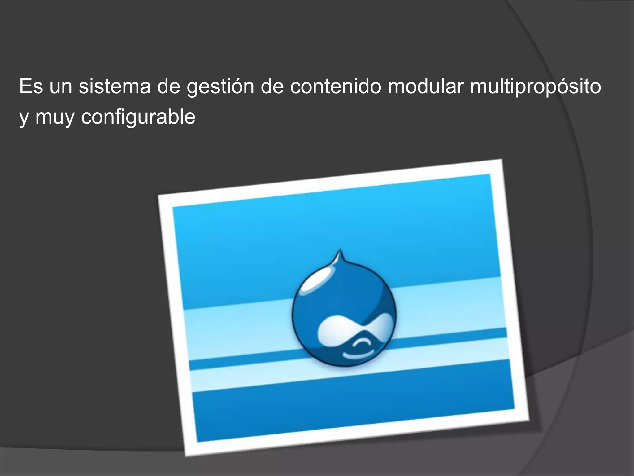 Es un sistema de gestión de contenido modular multipropósito
y muy configurable