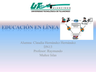Alumna: Claudia Hernández Hernández
               DN13
        Profesor: Raymundo
            Muñoz Islas
 