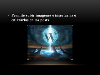 • Permite subir imágenes e insertarlas o
  enlazarlas en los posts
 