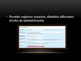 • Permite registrar usuarios, dándoles diferentes
  niveles de administración
 