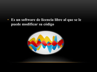 • Es un software de licencia libre al que se le
  puede modificar su código
 