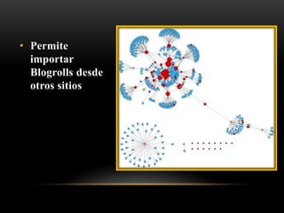 • Permite
  importar
  Blogrolls desde
  otros sitios
 