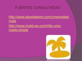 FUENTES CONSULTADAS

 http://www.abartiateam.com/cmsmadesi
  mple
 http://www.mybb-es.com/Hilo-cms-
  made-simple
 