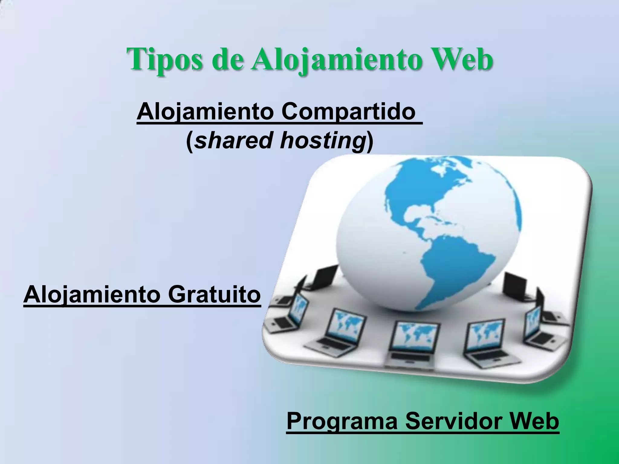 Tipos de Alojamiento Web
         Alojamiento Compartido
             (shared hosting)




Alojamiento Gratuito




                       Programa Servidor Web
 