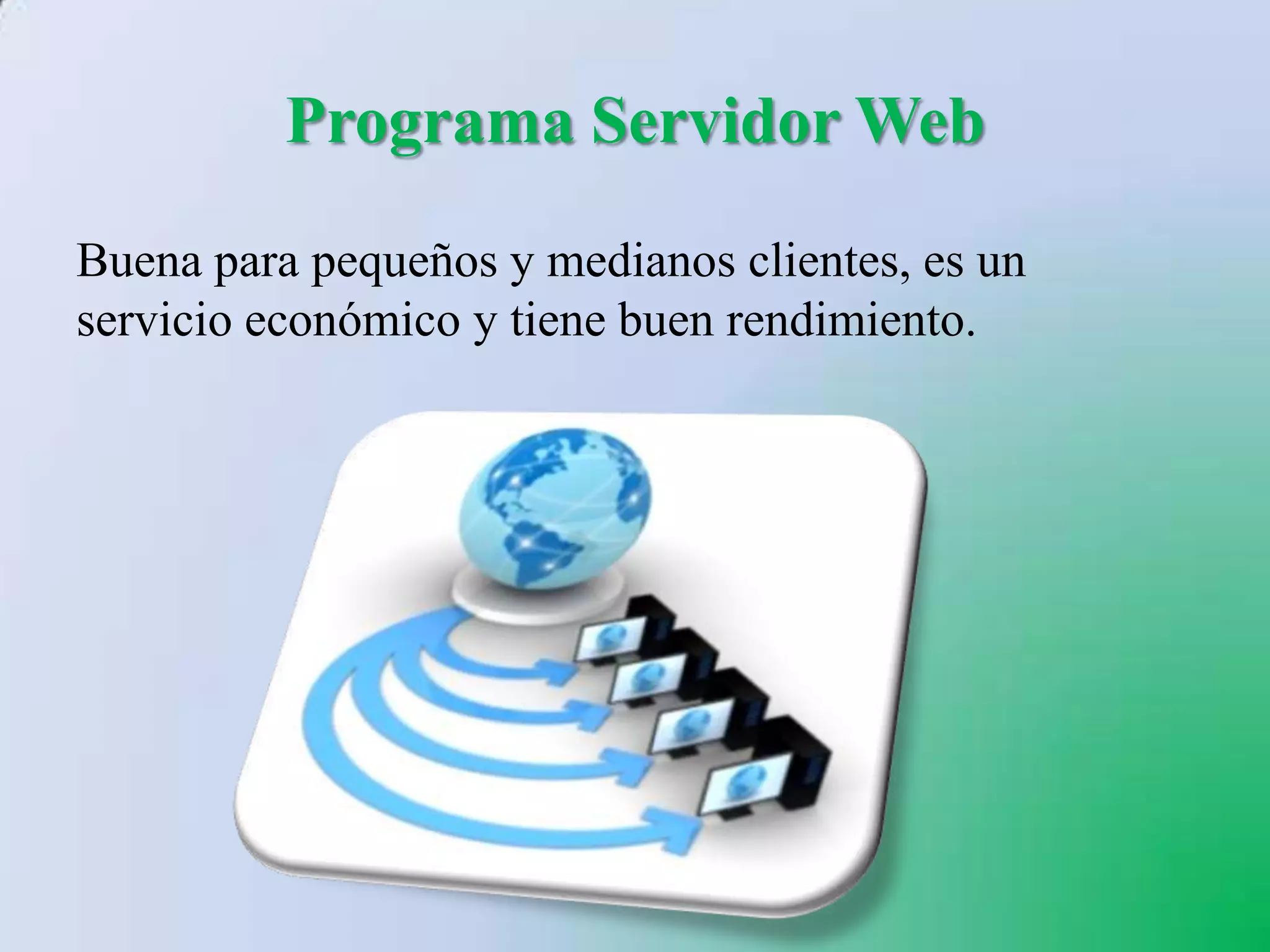 Programa Servidor Web
Buena para pequeños y medianos clientes, es un
servicio económico y tiene buen rendimiento.
 