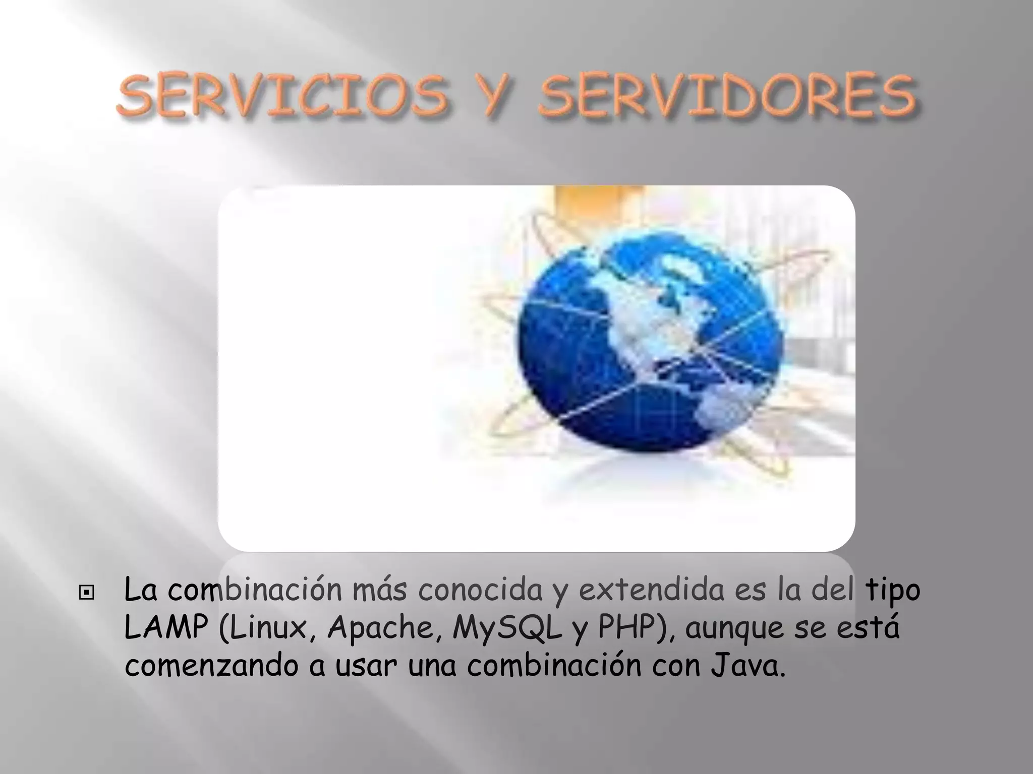    La combinación más conocida y extendida es la del tipo
    LAMP (Linux, Apache, MySQL y PHP), aunque se está
    comenzando a usar una combinación con Java.
 