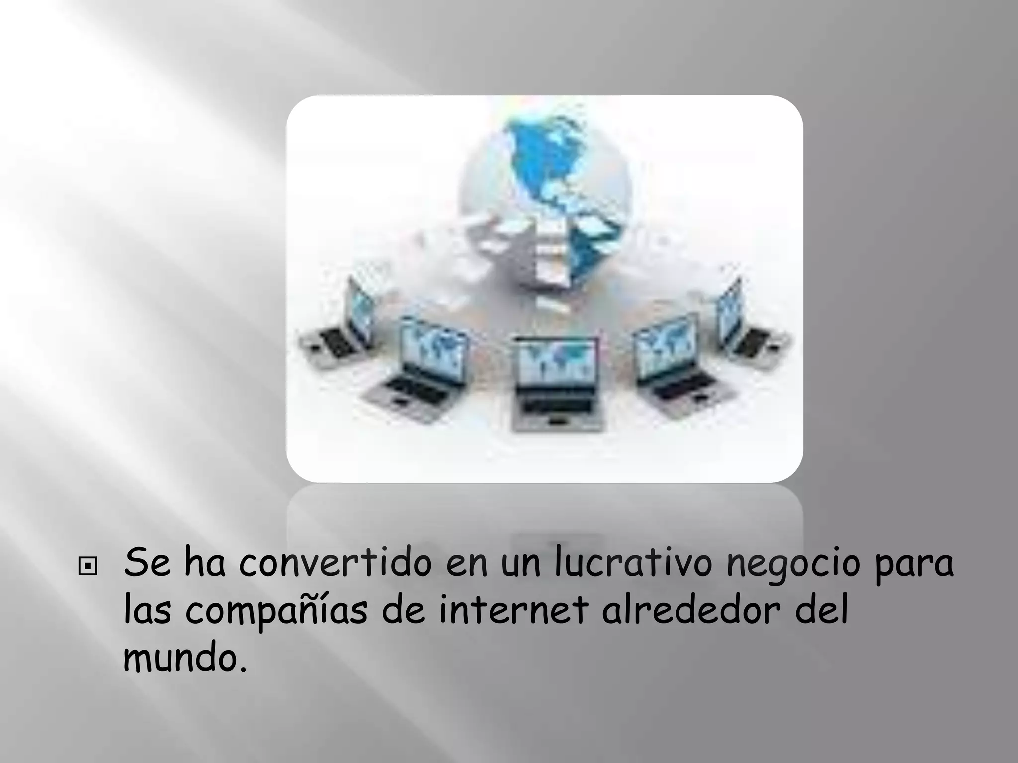    Se ha convertido en un lucrativo negocio para
    las compañías de internet alrededor del
    mundo.
 