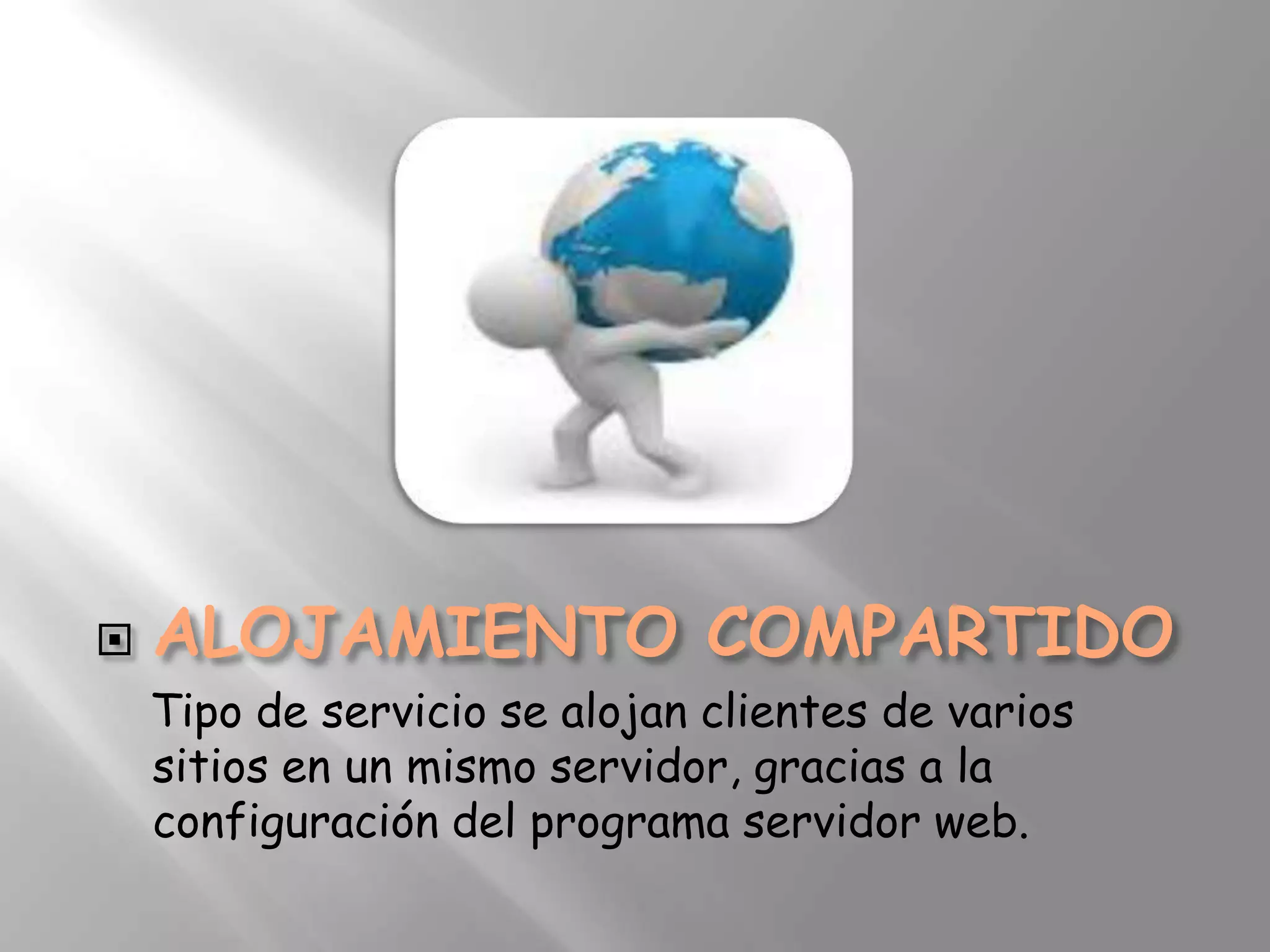 
    Tipo de servicio se alojan clientes de varios
    sitios en un mismo servidor, gracias a la
    configuración del programa servidor web.
 