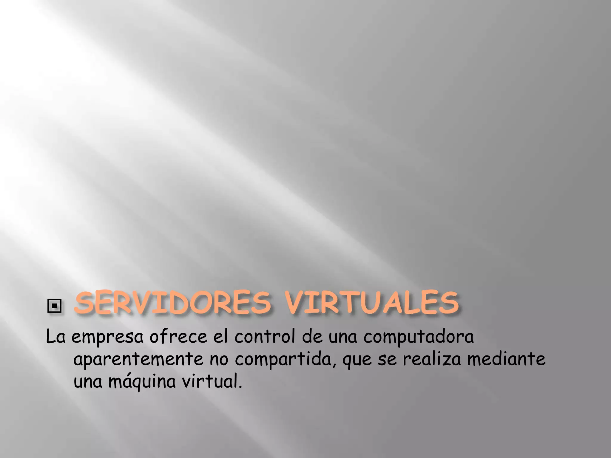 
La empresa ofrece el control de una computadora
   aparentemente no compartida, que se realiza mediante
   una máquina virtual.
 