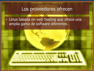 Los proveedores ofrecen

• Linux basada en web hosting que ofrece una
  amplia gama de software diferentes.
 