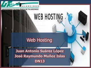 Web Hosting

 Juan Antonio Suárez López
José Raymundo Muñoz Islas
           DN13
 