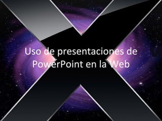 Uso de presentaciones de
PowerPoint en la Web
 