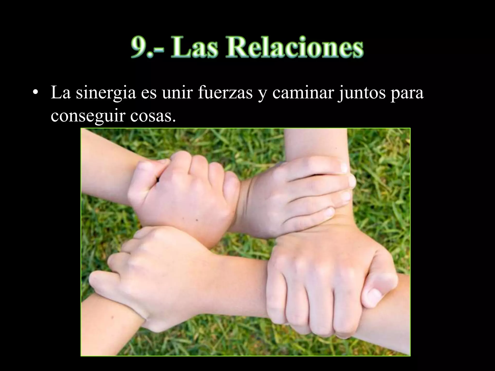 • La sinergia es unir fuerzas y caminar juntos para
conseguir cosas.