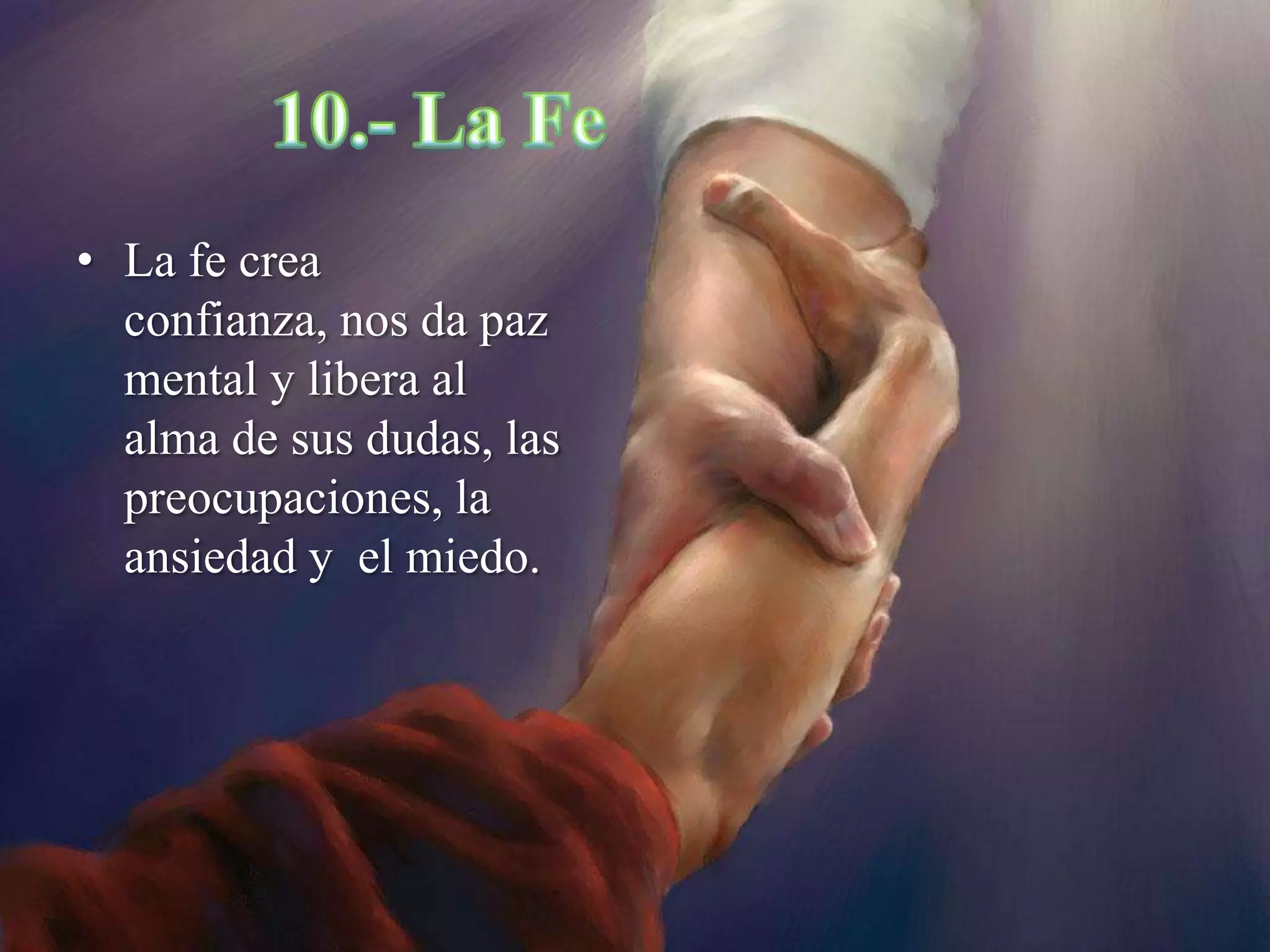 • La fe crea
confianza, nos da paz
mental y libera al
alma de sus dudas, las
preocupaciones, la
ansiedad y el miedo.