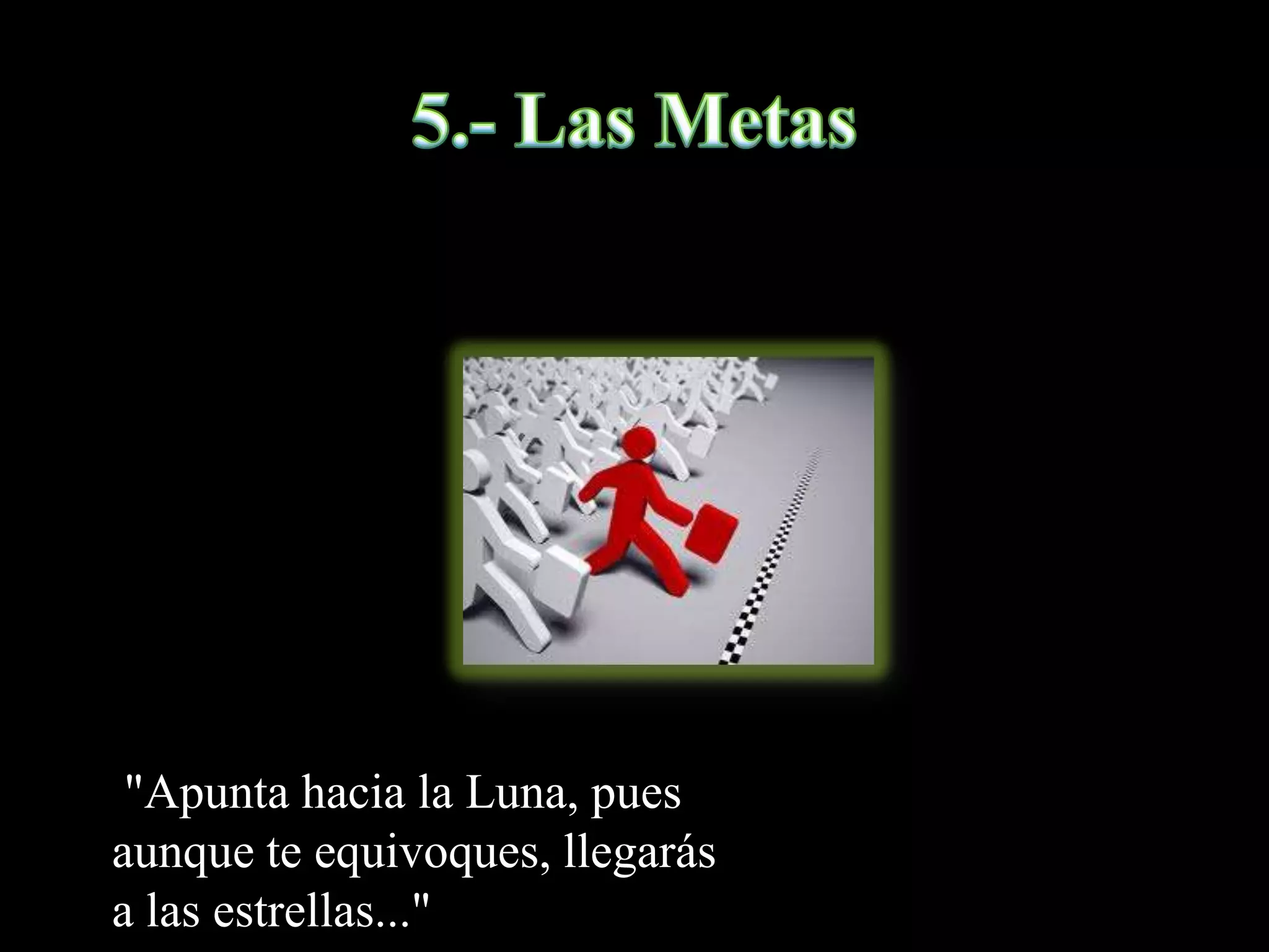 "Apunta hacia la Luna, pues
aunque te equivoques, llegarás
a las estrellas..."