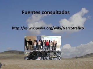 Fuentes consultadashttp://es.wikipedia.org/wiki/Narcotrafico
