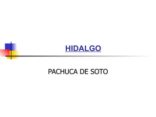 HIDALGO PACHUCA DE SOTO 