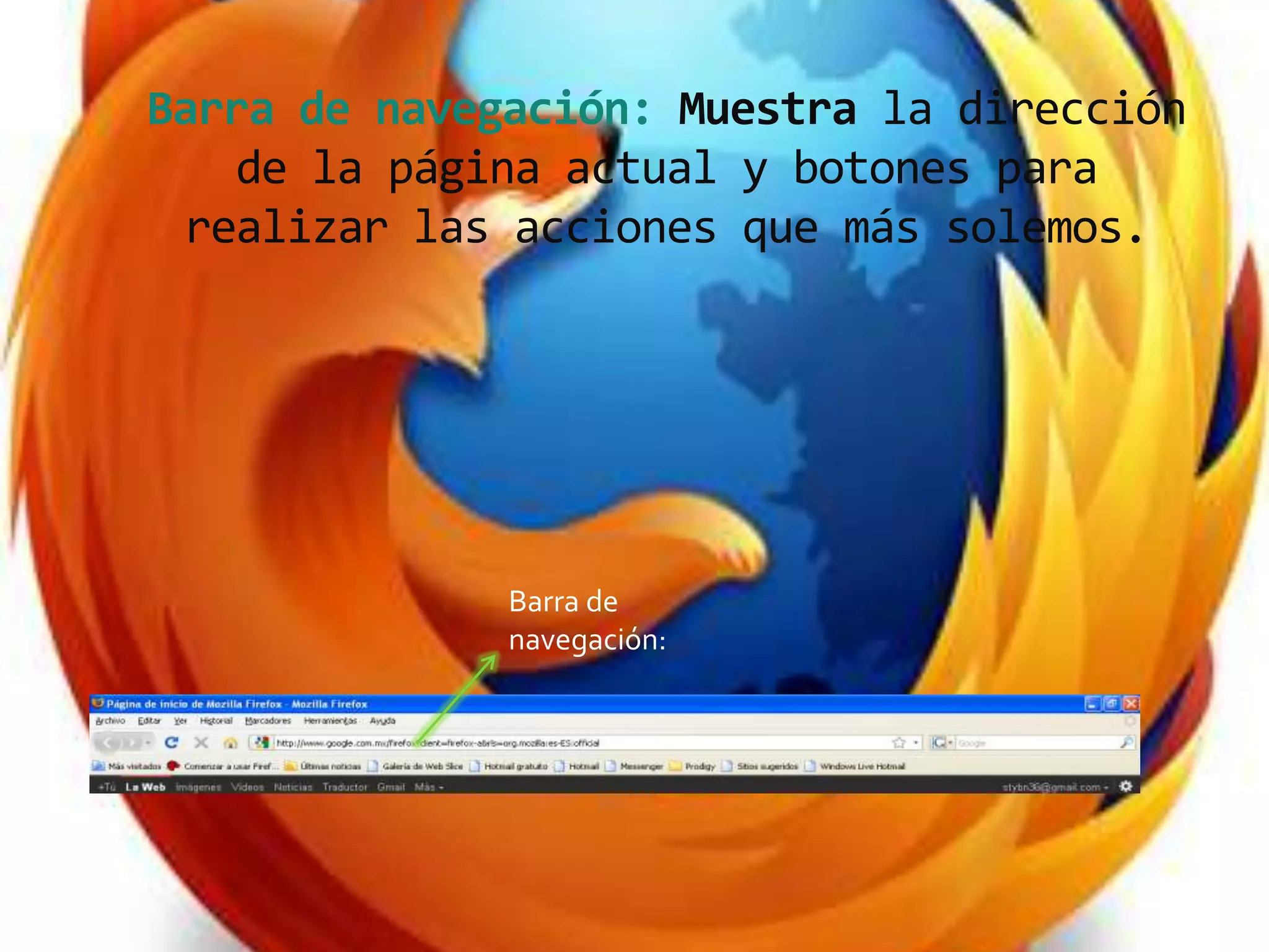 Barra de navegación: Muestra la dirección
de la página actual y botones para
realizar las acciones que más solemos.
Barra de
navegación: