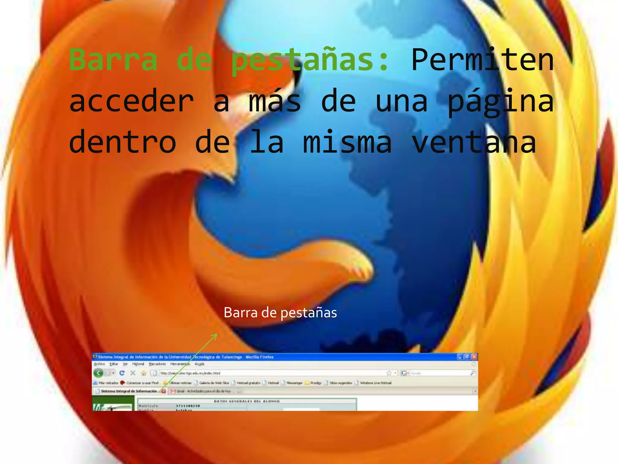 Barra de pestañas: Permiten
acceder a más de una página
dentro de la misma ventana
Barra de pestañas