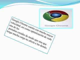 Google Chrome cuenta con mucho mayor velocidad, así como optimización de cada una de las pestañas creadas de modo que una que tenga mucha carga no afecta a las demás.