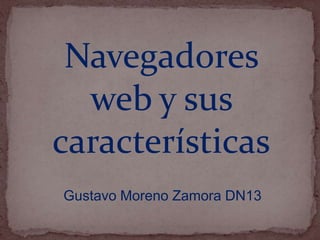 Navegadores web y sus características Gustavo Moreno Zamora DN13  