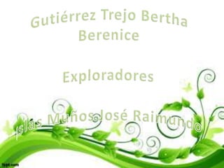 Gutiérrez Trejo Bertha Berenice ExploradoresIslas Muños José Raimundo  