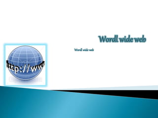 Wordl wide web
 