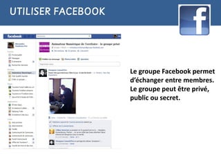 UTILISER FACEBOOK




                    Le groupe Facebook permet
                    d’échanger entre membres.
                    Le groupe peut être privé,
                    public ou secret.
 