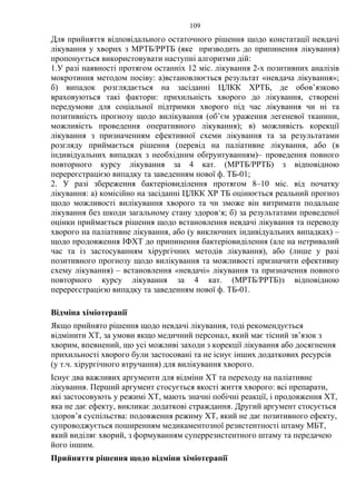 109
Для прийняття відповідального остаточного рішення щодо констатації невдачі
лікування у хворих з МРТБ/РРТБ (яке призводить до припинення лікування)
пропонується використовувати наступні алгоритми дій:
1.У разі наявності протягом останніх 12 міс. лікування 2-х позитивних аналізів
мокротиння методом посіву: а)встановлюється результат «невдача лікування»;
б) випадок розглядається на засіданні ЦЛКК ХРТБ, де обов’язково
враховуються такі фактори: прихильність хворого до лікування, створені
передумови для соціальної підтримки хворого під час лікування чи ні та
позитивність прогнозу щодо вилікування (об’єм ураження легеневої тканини,
можливість проведення оперативного лікування); в) можливість корекції
лікування з призначенням ефективної схеми лікування та за результатами
розгляду приймається рішення (перевід на паліативне лікування, або (в
індивідуальних випадках з необхідним обґрунтуванням)– проведення повного
повторного курсу лікування за 4 кат. (МРТБ/РРТБ) з відповідною
перереєстрацією випадку та заведенням нової ф. ТБ-01;
2. У разі збереження бактеріовиділення протягом 8–10 міс. від початку
лікування: а) комісійно на засіданні ЦЛКК ХР ТБ оцінюється реальний прогноз
щодо можливості вилікування хворого та чи зможе він витримати подальше
лікування без шкоди загальному стану здоров’я; б) за результатами проведеної
оцінки приймається рішення щодо встановлення невдачі лікування та переводу
хворого на паліативне лікування, або (у виключних індивідуальних випадках) –
щодо продовження ІФХТ до припинення бактеріовиділення (але на нетривалий
час та із застосуванням хірургічних методів лікування), або (лише у разі
позитивного прогнозу щодо вилікування та можливості призначити ефективну
схему лікування) – встановлення «невдачі» лікування та призначення повного
повторного курсу лікування за 4 кат. (МРТБ/РРТБ)з відповідною
перереєстрацією випадку та заведенням нової ф. ТБ-01.
Відміна хіміотерапії
Якщо прийнято рішення щодо невдачі лікування, тоді рекомендується
відмінити ХТ, за умови якщо медичний персонал, який має тісний зв’язок з
хворим, впевнений, що усі можливі заходи з корекції лікування або досягнення
прихильності хворого були застосовані та не існує інших додаткових ресурсів
(у т.ч. хірургічного втручання) для вилікування хворого.
Існує два важливих аргументи для відміни ХТ та переходу на паліативне
лікування. Перший аргумент стосується якості життя хворого: всі препарати,
які застосовують у режимі ХТ, мають значні побічні реакції, і продовження ХТ,
яка не дає ефекту, викликає додаткові страждання. Другий аргумент стосується
здоров’я суспільства: подовження режиму ХТ, який не дає позитивного ефекту,
супроводжується поширенням медикаментозної резистентності штаму МБТ,
який виділяє хворий, з формуванням суперрезистентного штаму та передачею
його іншим.
Прийняття рішення щодо відміни хіміотерапії
 