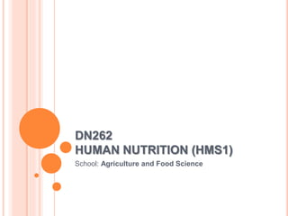 DN262
HUMAN NUTRITION (HMS1)
School: Agriculture and Food Science
 